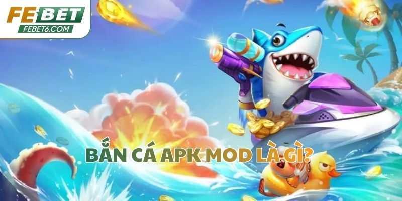 Bắn cá Apk Mod là gì?