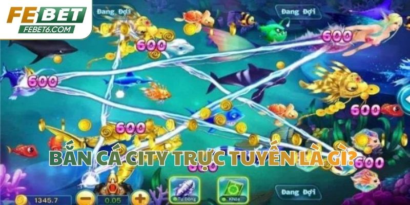 Bắn cá city trực tuyến là gì?