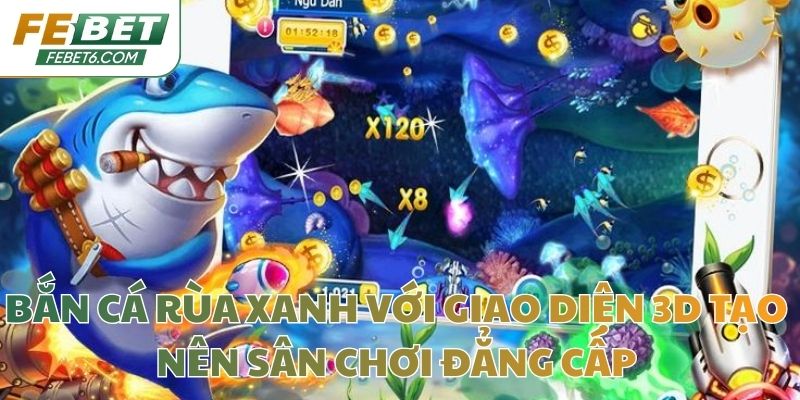 Bắn Cá Rùa Xanh Với Giao Diện 3D Tạo Nên Sân Chơi Đẳng Cấp