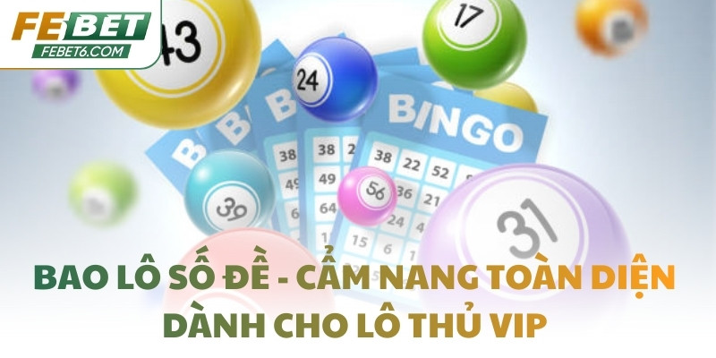 Bao lô số đề - Cẩm nang toàn diện dành cho lô thủ VIP