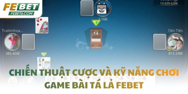 Chiến thuật cược và kỹ năng chơi game bài Tá Lả FEBET