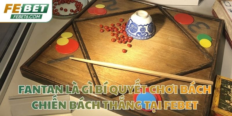 Fantan Là Gì Bí Quyết Chơi Bách Chiến Bách Thắng Tại Febet