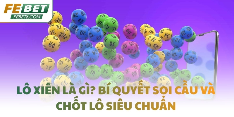 Lô xiên là gì? Bí quyết soi cầu và chốt lô siêu chuẩn