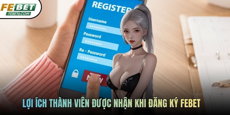Lợi ích thành viên được nhận khi đăng ký FEBET