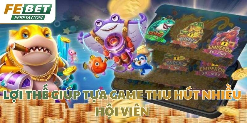 Lợi thế giúp tựa game thu hút nhiều hội viên