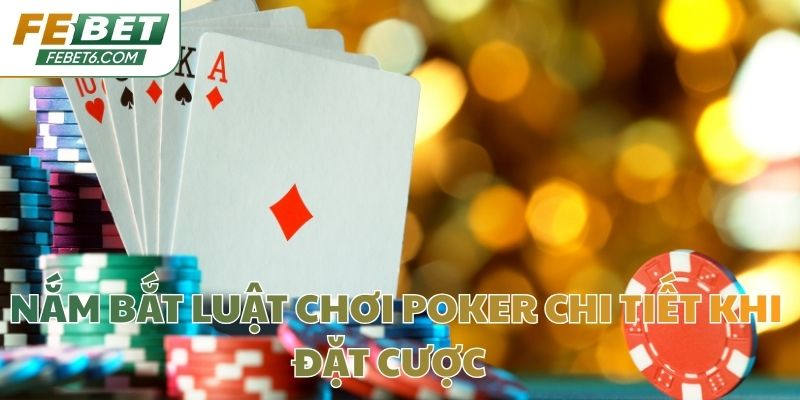 Nắm bắt luật chơi Poker chi tiết khi đặt cược  