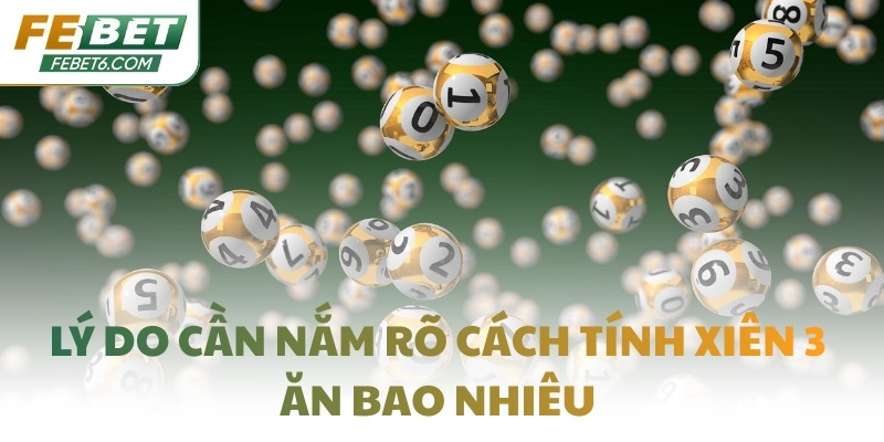 Lý do cần nắm rõ cách tính xiên 3 ăn bao nhiêu