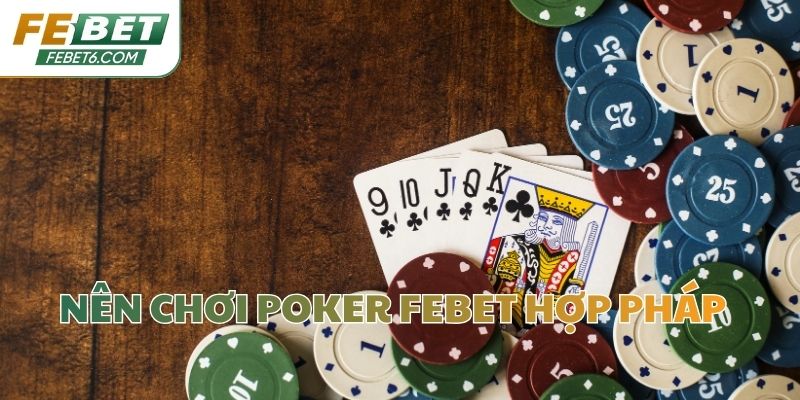 Nên chơi Poker Febet hợp pháp 
