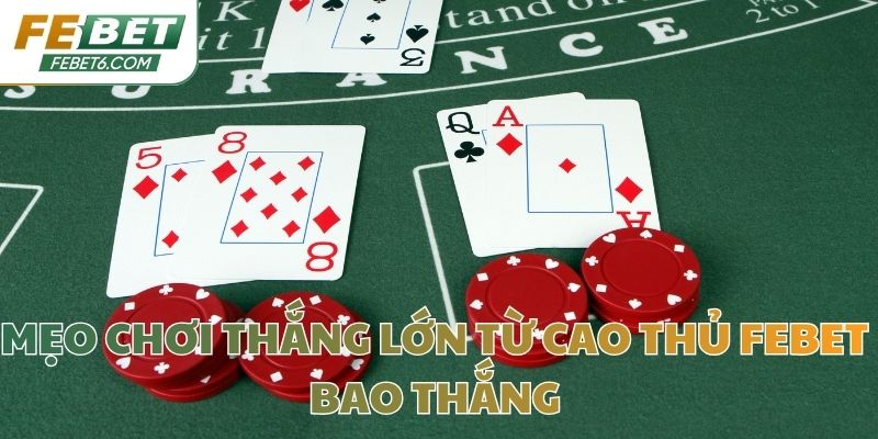 Mẹo chơi thắng lớn từ cao thủ Febet bao thắng