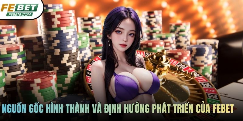 Nguồn gốc hình thành và định hướng phát triển của FEBET