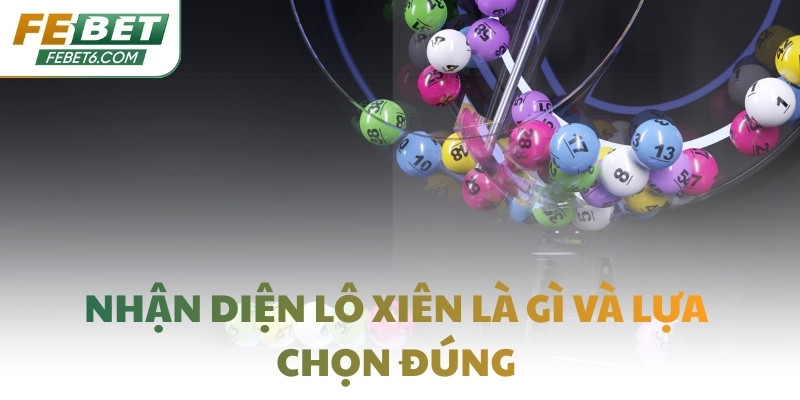 Nhận diện lô xiên là gì và lựa chọn đúng