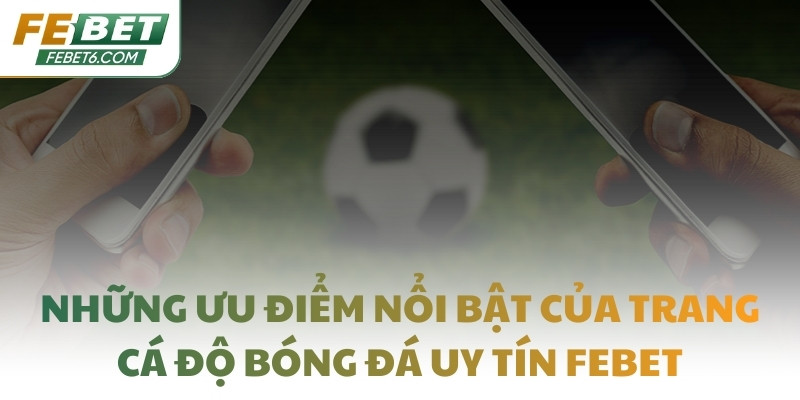 Những ưu điểm nổi bật của trang cá độ bóng đá uy tín FEBET