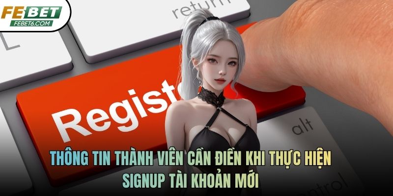 Thông tin thành viên cần điền khi thực hiện signup tài khoản mới