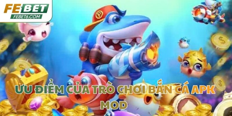 Ưu điểm của trò chơi bắn cá Apk Mod 