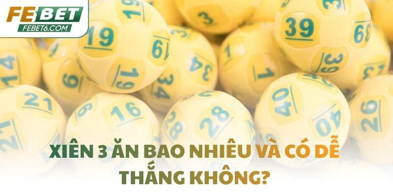 Xiên 3 ăn bao nhiêu và có dễ thắng không?